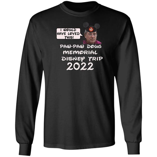 I Would Have Loved This Paw Paw Doug Memorial Trip 2022 Shirt Justin Mcelroy