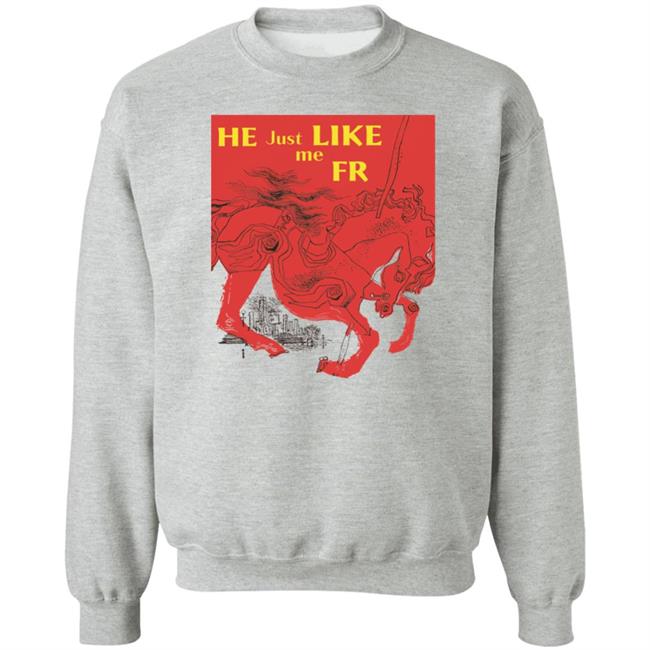 He Just Like Me Fr Shirt Shirts That Go Hard Merch