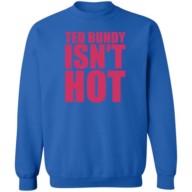 Ted Bundy Isn't Hot Tee Shirt True Crime Obsessed Merch