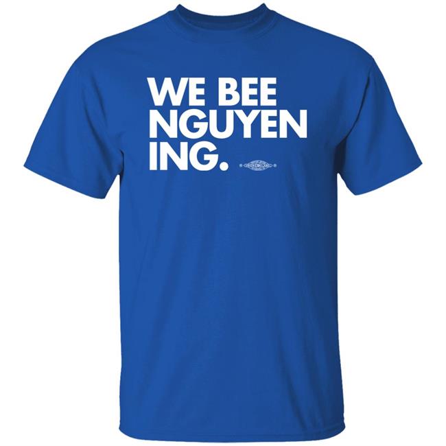 Bee Nguyen We Bee Nguyening Shirt Bee Nguyen We Bee Nguyening Shirt