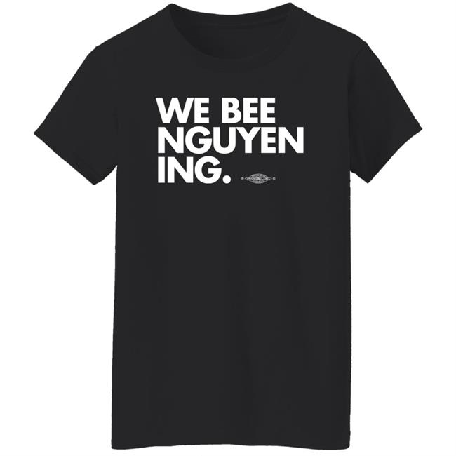 Bee Nguyen We Bee Nguyening Shirt We Bee Nguyening Shirt Bee Nguyen