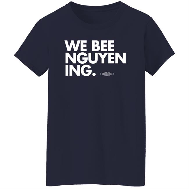 Bee Nguyen We Bee Nguyening Shirt We Bee Nguyening Shirt Bee Nguyen