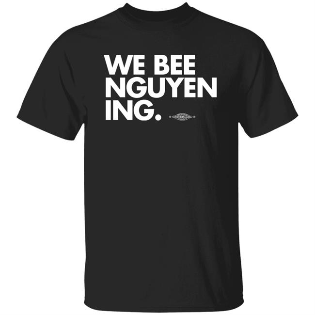 Bee Nguyen We Bee Nguyening Shirt Bee Nguyen We Bee Nguyening Shirt