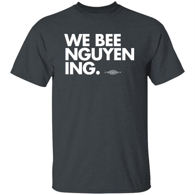 Bee Nguyen We Bee Nguyening Shirt We Bee Nguyening Shirt Bee Nguyen