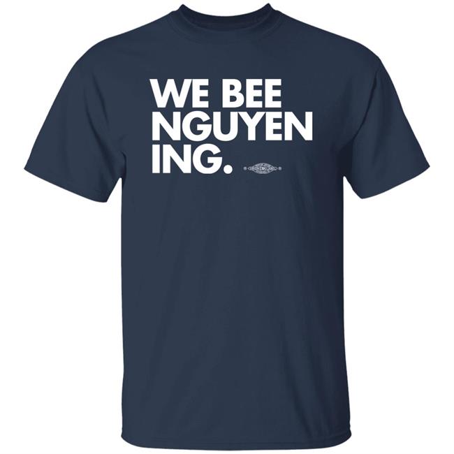 Bee Nguyen We Bee Nguyening Shirt We Bee Nguyening Shirt Bee Nguyen
