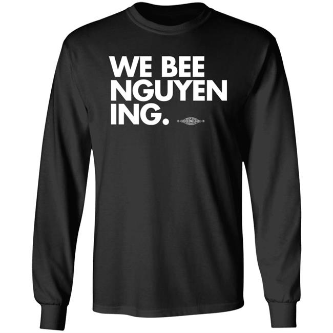 Bee Nguyen We Bee Nguyening Shirt Bee Nguyen We Bee Nguyening Shirt