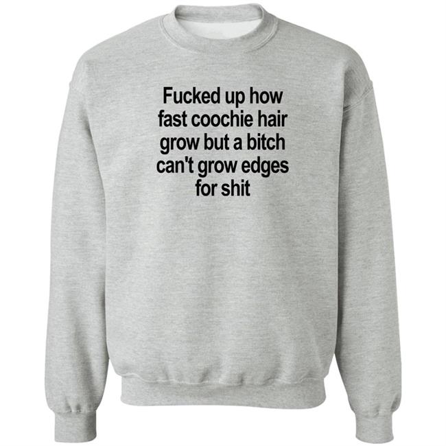 Fucked Up How Fast Coochie Hair Grow But A Bitch Can’T Grow Edges For Shit Shirt Villain Allmighty