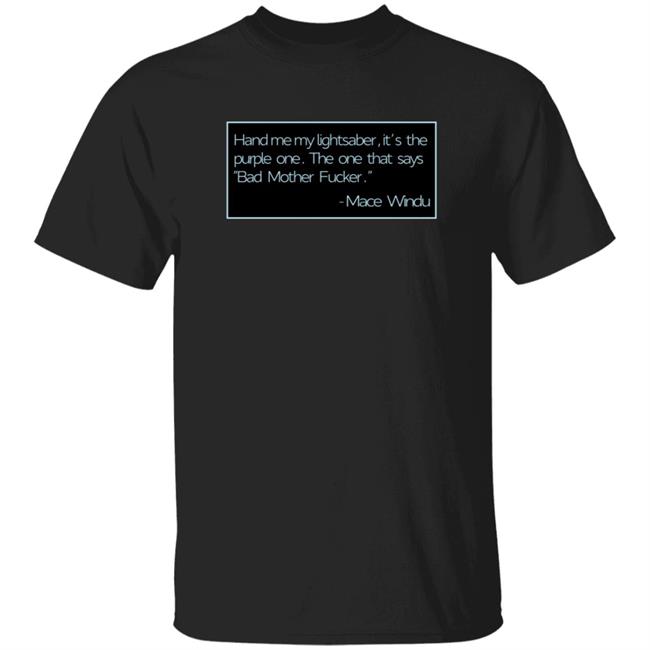 Hand Me My Lightsaber It's The Purple One The One That Says Bad Mother Fucker Mace Windu T Shirt Samuel L Jackson
