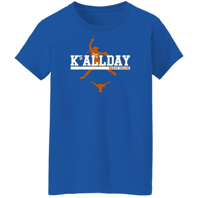 Hailey Dolcini Texas Softball Hailey Dolcini K's All Day Shirt Breaking T Merch Hailey Dolcini Breaking T Merch Texas Softball Hailey Dolcini K's All Day Shirt