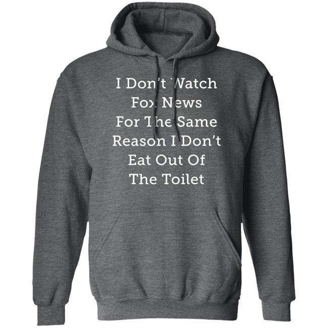Alex Cole I Don't Watch Fox News For The Same Reason I Don't Eat Out Of The Toilet Shirt