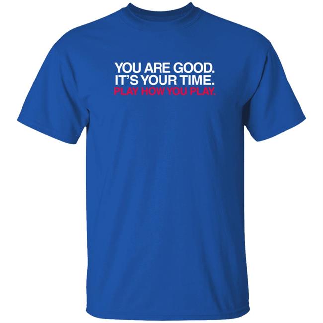 Obvious Shirts You Are Good It Your Time Play How You Play T Shirt