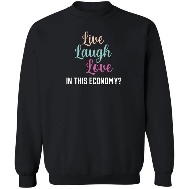 Live Laugh Love In This Economy T Shirt Shitheadsteve Merch