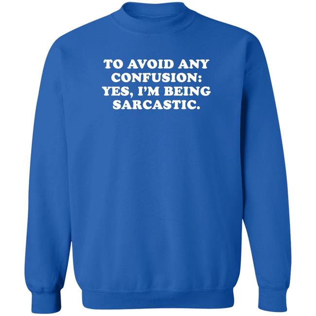 To Avoid Any Confusion Yes I'm Being Sarcastic Shirt Qwertee Shop By Teecloud