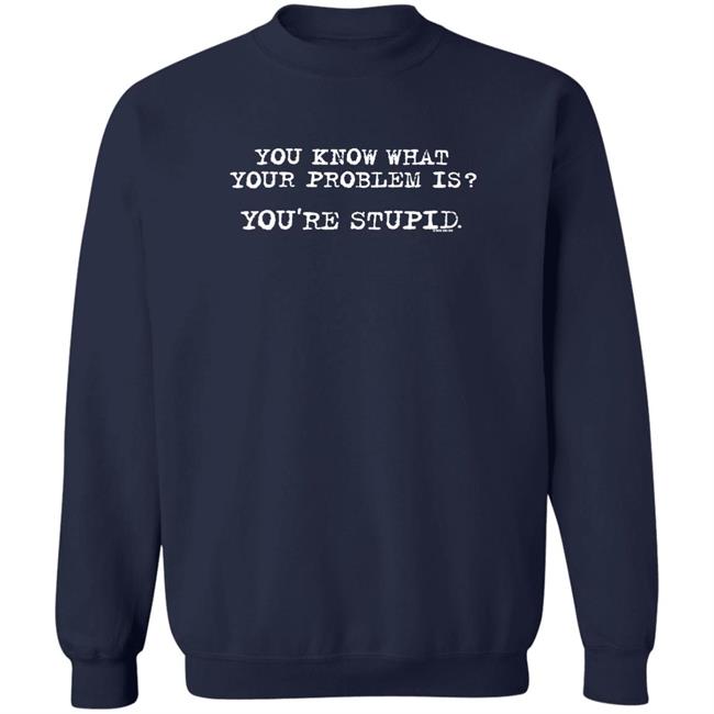 James Woods You Know What Your Problem Is You're Stupid Now And Zen Sweatshirt