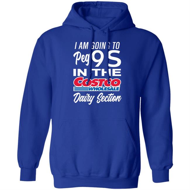I Am Going To Peg 9S In The Costco Wholesale Dairy Section Shirt