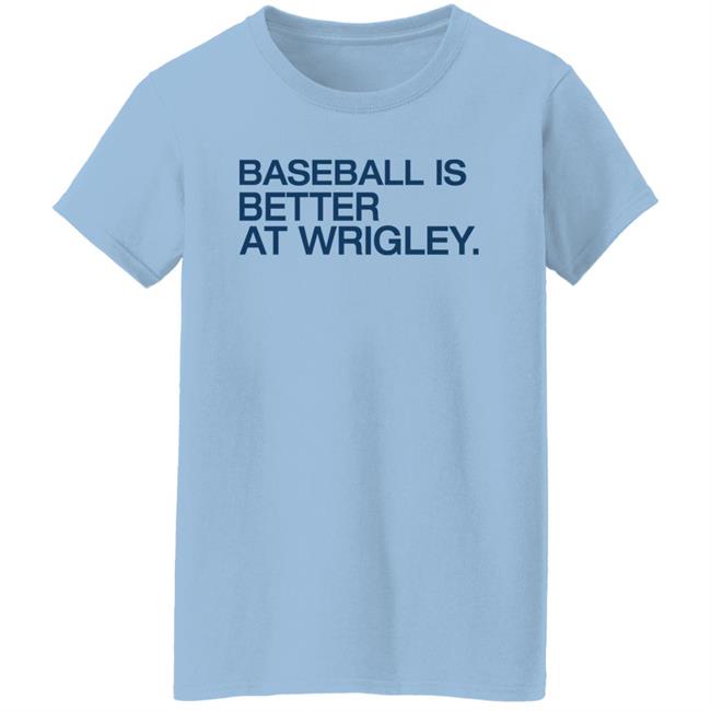 Baseball Is Better At Wrigley Shirt Obvious Shirts Waddleand Silvy