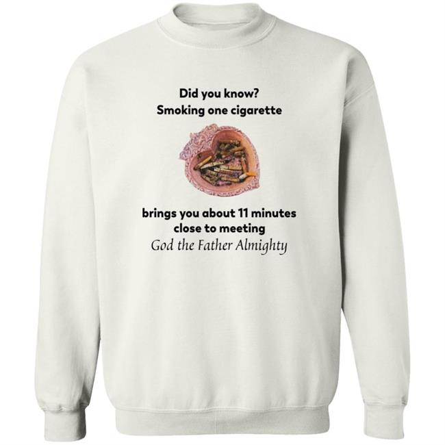 Did You Know Smoking One Cigarette Brings You About 11 Minutes Close To Meeting God The Father Almighty Shirt
