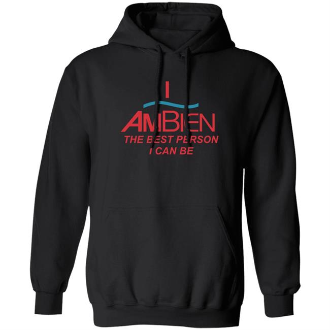 I Ambien The Best Person I Can Be Shirt Shirts That Go Hard