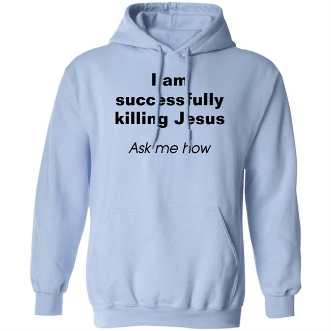 Shirts With Threatening Auras I Am Successfully Killing Jesus Ask Me How Shirt