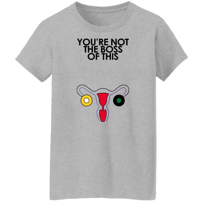 Iambossi Merch Kaye You're Not The Boss Of This Shirt The Uterus