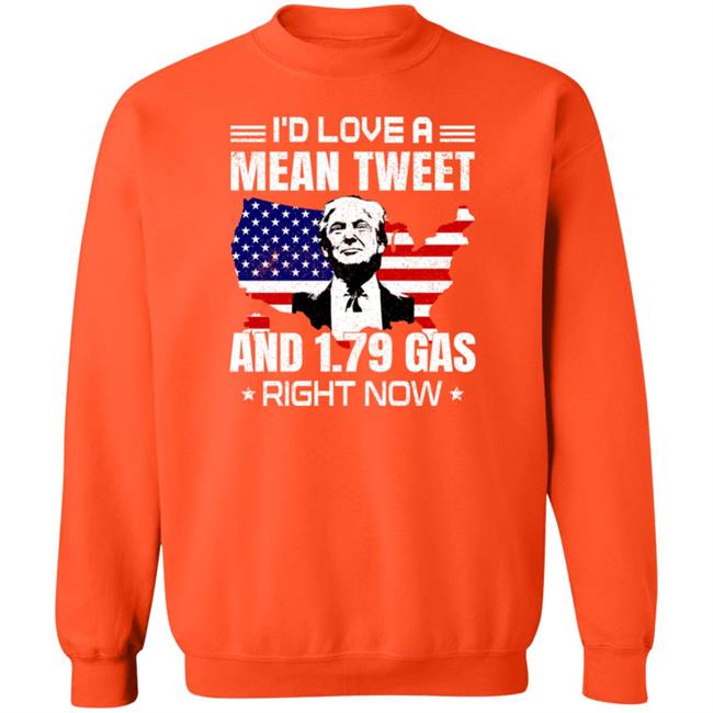 Trump Sam Barkdoll I'd Love A Mean Tweet And 1.79 Gas Right Now Shirt
