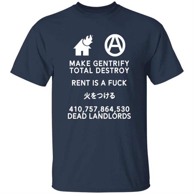 Shirts That Go Hard Make Gentrify Total Destroy Rent Is A Fuck Shirt