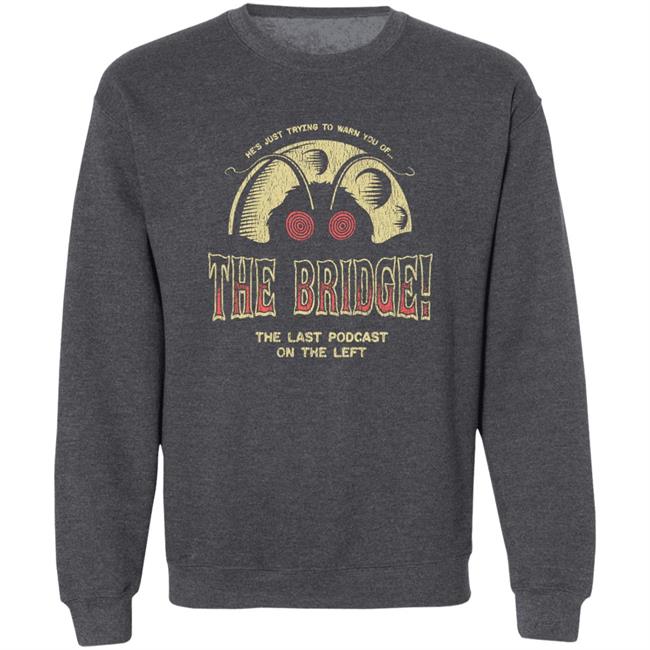 He's Just Trying To Warn You Of The Bridge The Last Podcast On The Left Shirt Last Podcast Merch