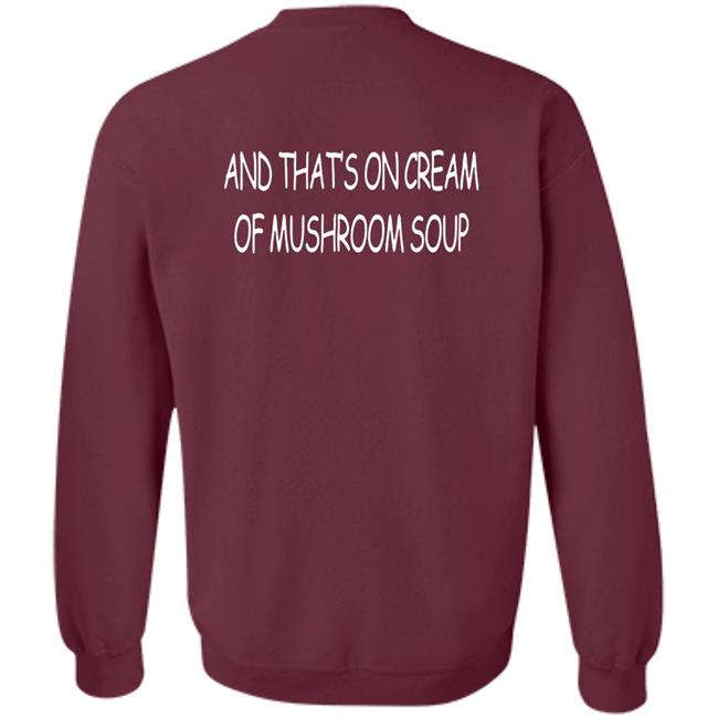 And That's On Cream Of Mushroom Soup T Shirt Shirts That Go Hard Merch