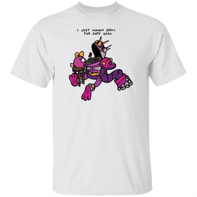 I Just Wanna Grill For God's Sake Shirt