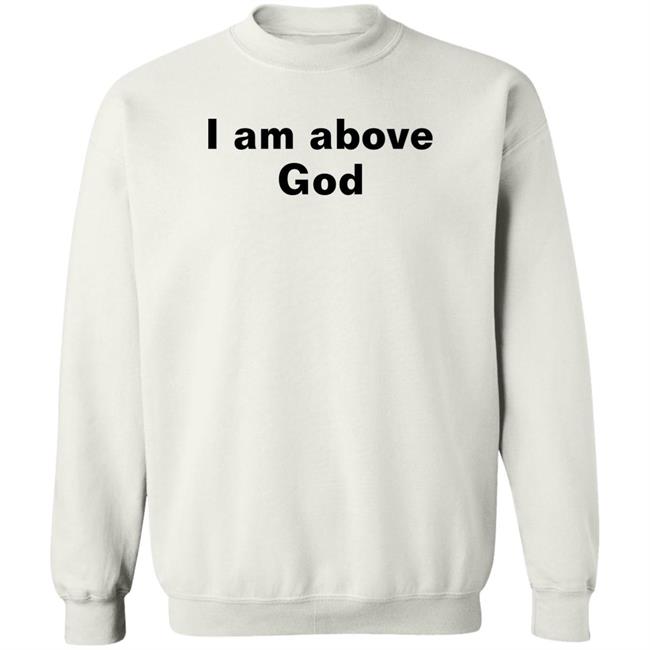 Shirts With Threatening Auras I Am Above God Shirt