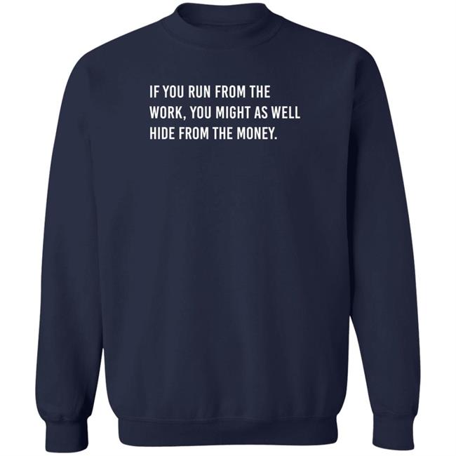 Steve Harvey If You Run From The Work You Might As Well Hide From The Money Shirt