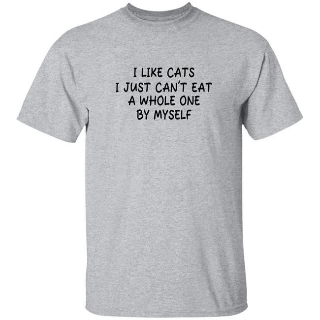 Shirts With Threatening Auras I Like Cats I Just Can't Eat A Whole One By Myself Shirt