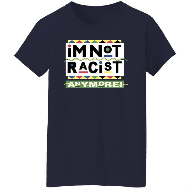 Shirts That Go Hard I'm Not Racist Anymore Shirt