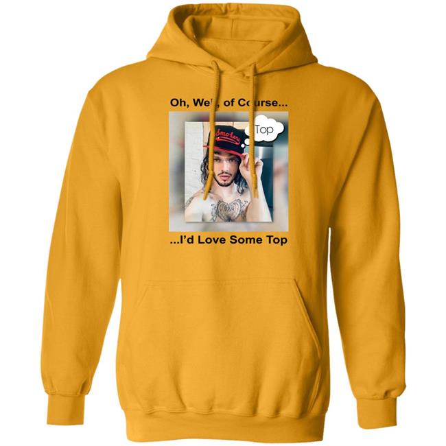 1Bicflame Longboy Oh Well Of Course I'd Love Some Top Shirt