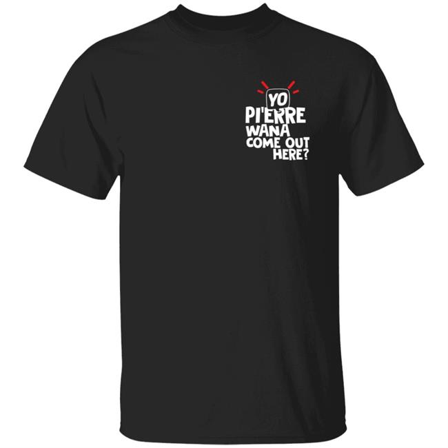 Yo Pi'erre Wanna Come Out Here Celly Black T Shirt