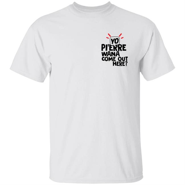 Yo Pi'erre Merch Wanna Come Out Here Celly White T Shirt