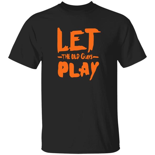 Let The Old Guys Play Shirt Evan Longoria