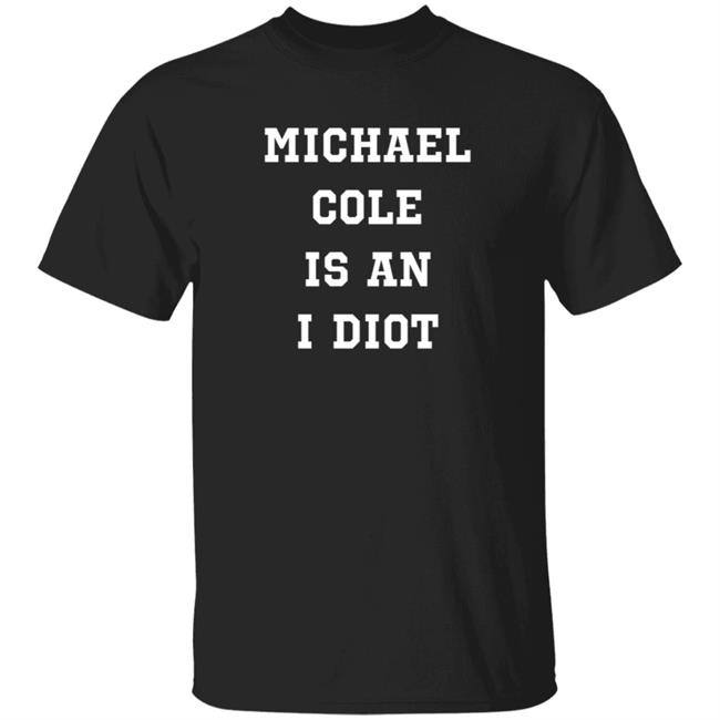 Michael Cole Is An Idiot Shirt