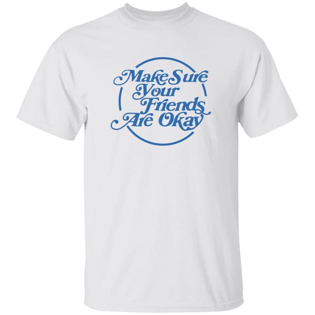 Make Sure Your Friends Are Okay T Shirt Gabbie Hanna