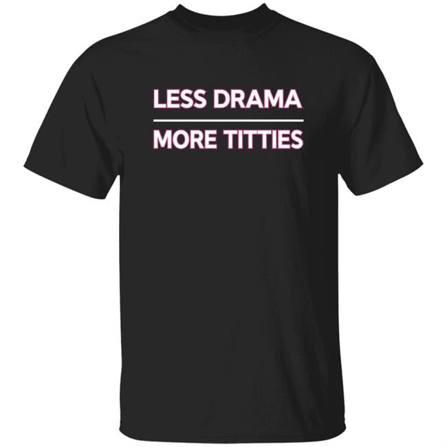 Less Drama More Titties Shirt Ashleydcan Women T Shirt