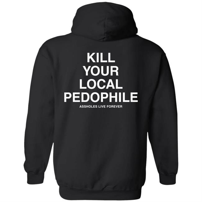 Kill Your Local Pedophile Asholes Live Forever Hoodie