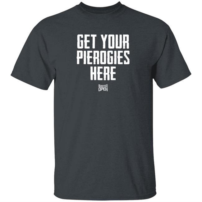 Hang - Busted Open Merch Busted Open Pierogies T Shirt Get Your Pierogies Here
