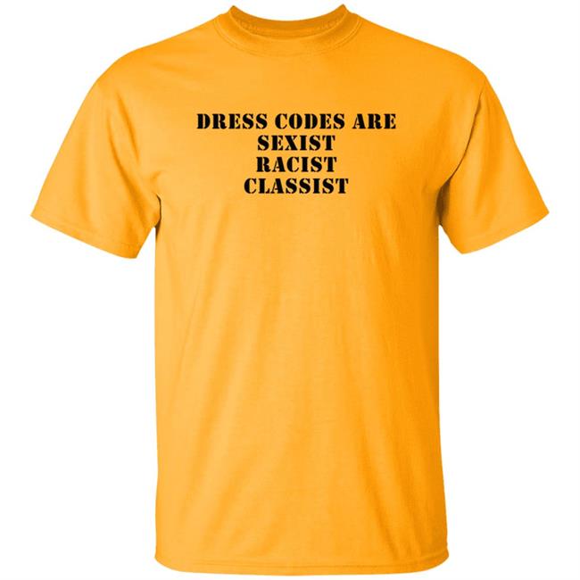 Dress Codes Are Sexist Racist Classist Shirt Sophia Trevino