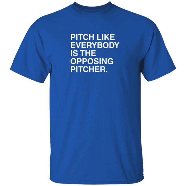 Pitch Like Everybody Is The Opposing Pitcher T Shirt Obvious Shirts