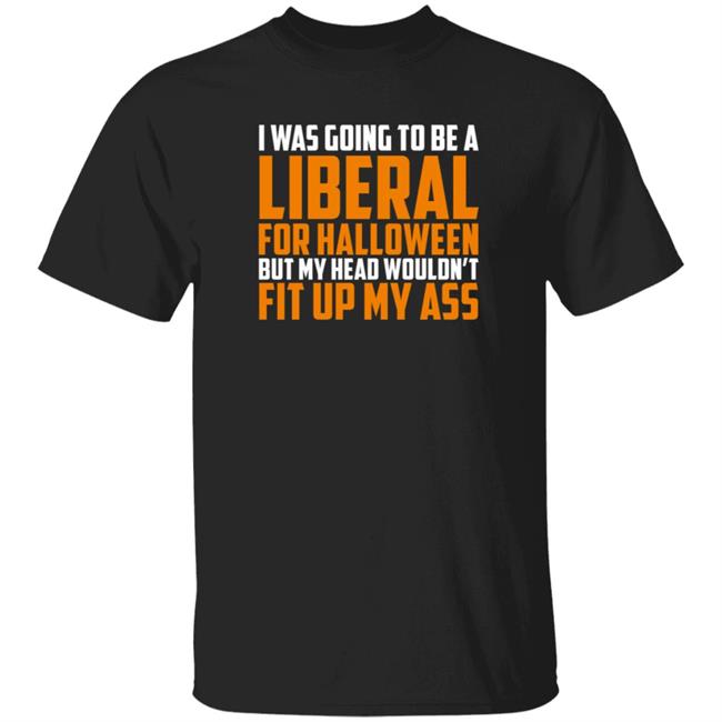 Hodgetwins Merch I Was Going To Be A Liberal For Halloween But My Head Wouldn't Fit Up My Ass T Shirt