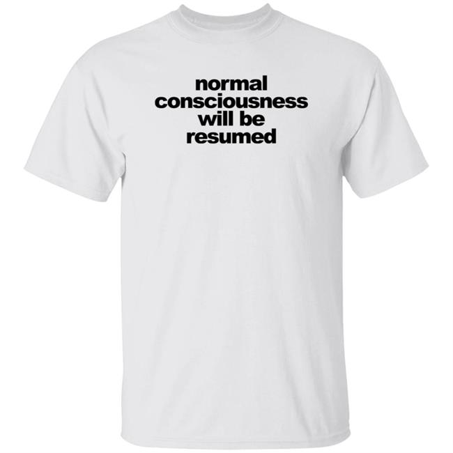 Normal Consciousness Will Be Resumed T Shirt Lesley Ann Brandt