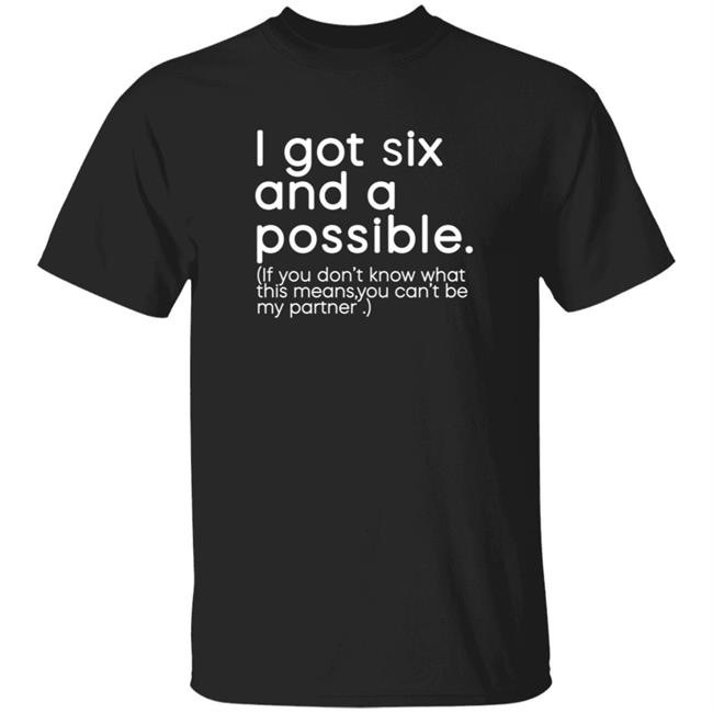 I Got Six And A Possible If You Don't Know What This Means You Can't Be My Partner Shirt