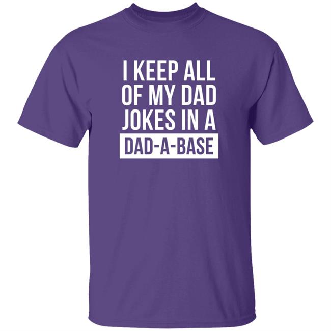 Boughtthepeak I Keep All My Dad Jokes In A Dad-A-Base Shirt Boughtthepeak I Keep All My Dad Jokes In A Dad-A-Base Shirt