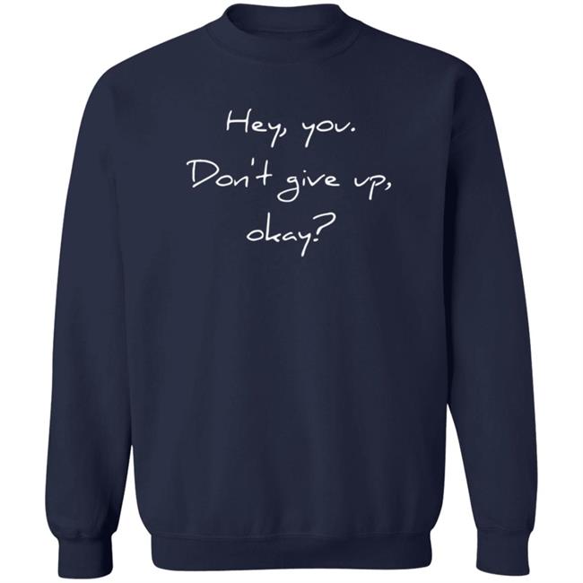 Hey,You Don't Give Up Okay Sweatshirt Shirt 90 Day Fiance The Other Way Reality Bites