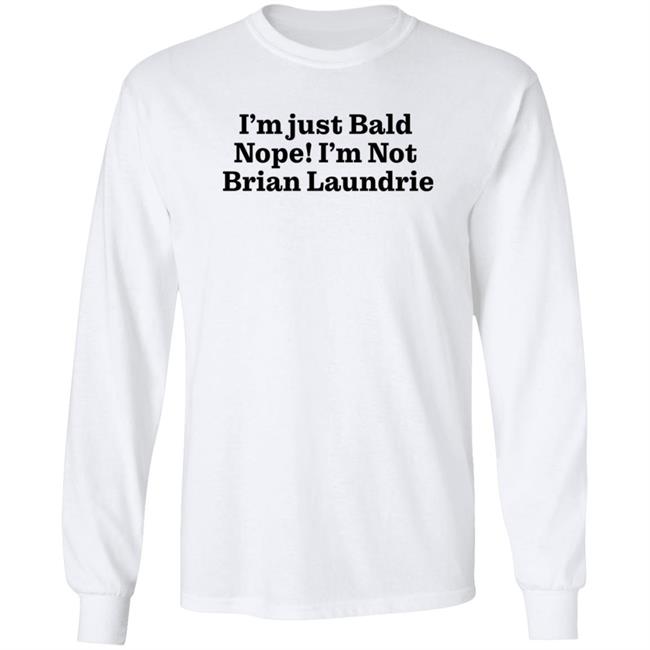 Brian Laundrie I'm Just Bald Nope I'm Not Brian Laundrie Shirt I’m Just Bald Shirts Brian Laundrie I'm Just Bald Nope I'm Not Brian Laundrie Shirt I’m Just Bald Shirts